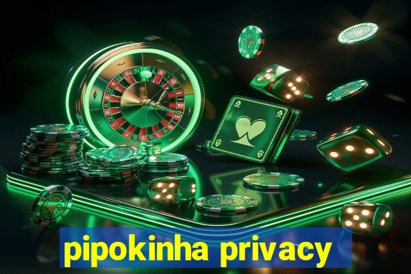 pipokinha privacy